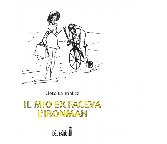 Il mio ex faceva l'Ironman di Cleto La Triplice - Edizioni Del faro, 2017