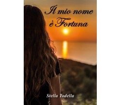 Il mio nome è Fortuna	 di Stella Todella,  2019,  Youcanprint