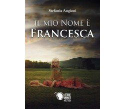 Il mio nome è Francesca	 di Stefania Angioni,  2017,  Lettere Animate Editore