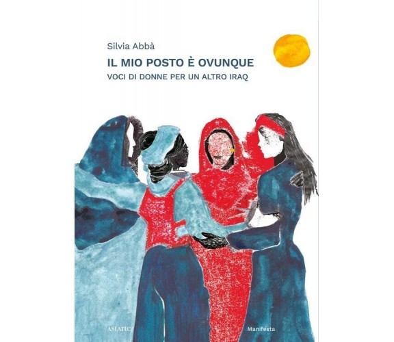 Il mio posto è ovunque. Voci di donne per un altro Iraq di Silvia Abbà, 2023,