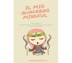 Il mio quaderno Mindful. Esercizi e suggerimenti per applicare la mindfulness ne