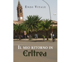 Il mio ritorno in Eritrea	 di Enzo Vitale,  2019,  Youcanprint