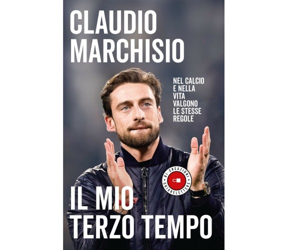 Il mio terzo tempo - Claudio Marchisio - Chiarelettere, 2020