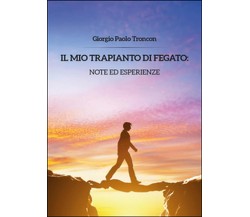 Il mio trapianto di fegato: note... Giorgio Paolo Troncon,  2014,  Youcanprint