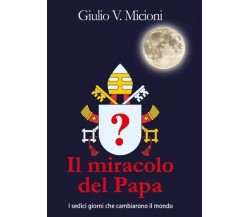 Il miracolo del Papa. I sedici giorni che cambiarono il mondo di Giulio Valter 