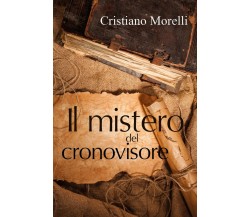 Il mistero del cronovisore	 di Cristiano Morelli,  2018,  Youcanprint