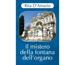 Il mistero della fontana dell’organo	 di Rita D’Amario,  2018,  Youcanprint