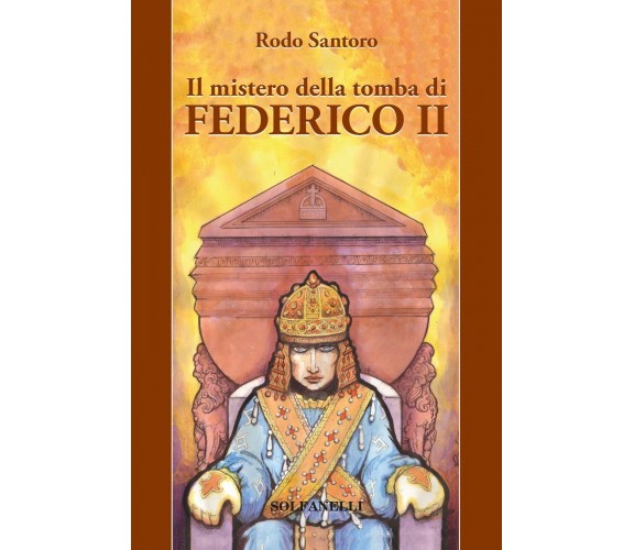 Il mistero della tomba di Federico II di Rodo Santoro, 2018, Solfanelli