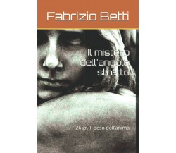 Il mistero dell’angolo stretto: 26 gr. Il peso dell’anima di Fabrizio Betti Effe