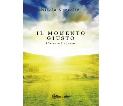 Il momento giusto: l’amore è adesso	 di Nicola Mazzolin,  2016,  Youcanprint