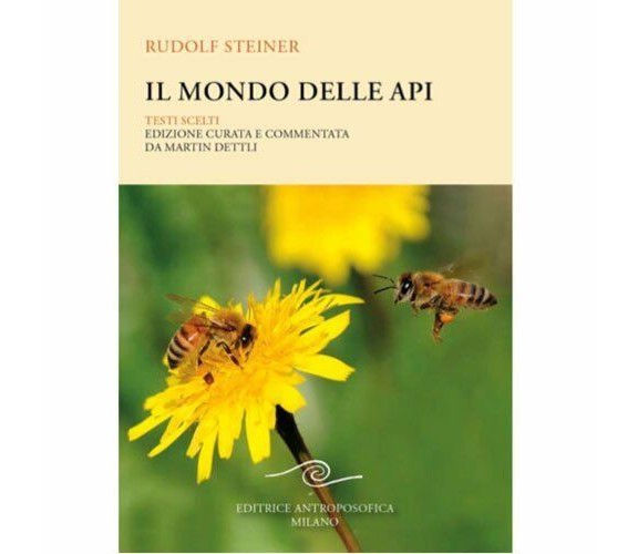 Il mondo delle api. Testi scelti di Rudolf Steiner,  2021,  Editrice Antroposofi