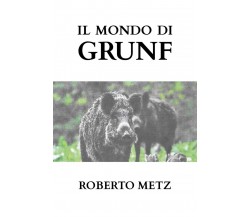 Il mondo di Grunf	 di Roberto Metz,  2020,  Youcanprint