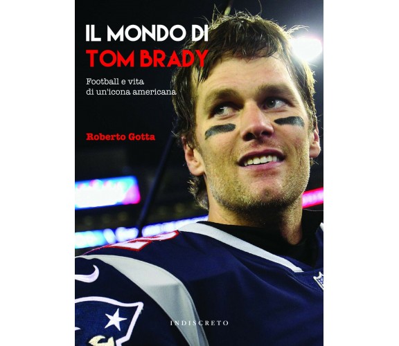 Il mondo di Tom Brady - Roberto Gotta - Indiscreto, 2019