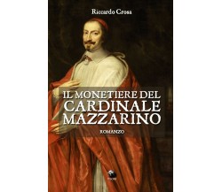 Il monetiere del cardinale Mazzarino	 di Riccardo Crosa,  2019,  Youcanprint