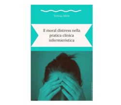 Il moral distress nella pratica clinica infermieristica di Teresa Mele, 2023, 