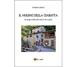 Il mulino della ciabatta	 di Umberto Manini,  2014,  Youcanprint