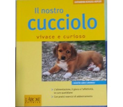 Il nostro cucciolo vivace e curioso - K. Schlegl-Kofler - L’Airone Ed - 2006 - G