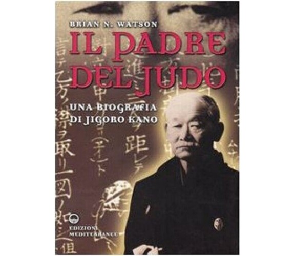 Il padre del judo - Brian N. Watson - Edizioni mediterranee, 2005