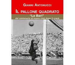 Il pallone quadrato. «La Bari» dal centenario al nuovo club dopo il crack - 2014