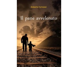 Il pane avvelenato	 di Roberto Tomassi,  2020,  Youcanprint