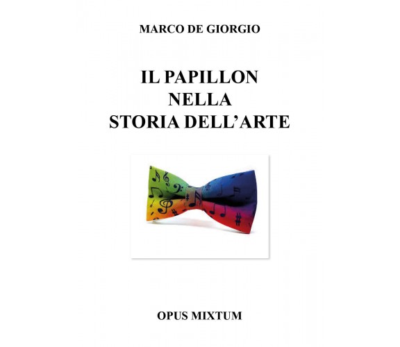 Il papillon nella storia dell’arte  di Marco De Giorgio,  2019,  Youcanprint- ER