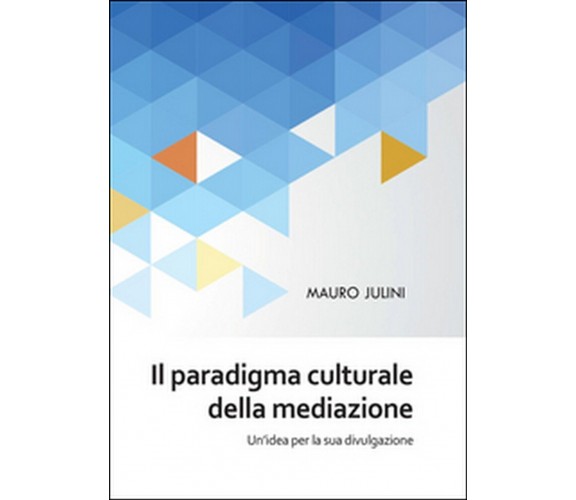 Il paradigma culturale della mediazione  - Mauro Julini,  2015,  Youcanprint