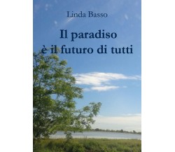 Il paradiso è il futuro di tutti	 di Linda Basso,  2020,  Youcanprint