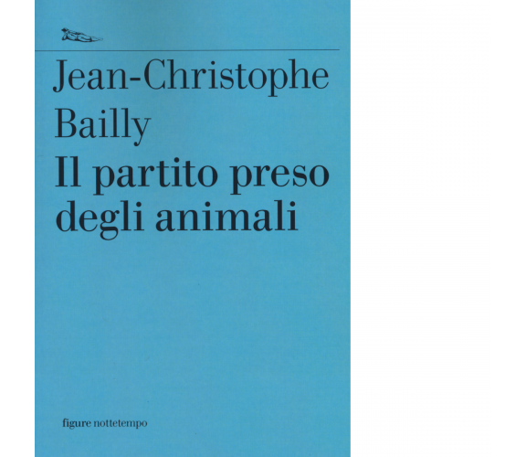 Il partito preso degli animali di Jean-Christophe Bailly - Nottetempo, 2016