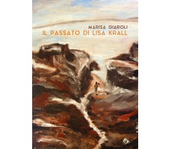 Il passato di Lisa Krall	 di Marisa Giaroli,  2018,  Youcanprint