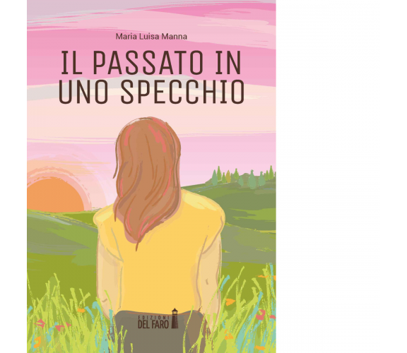 Il passato in uno specchio di Manna Maria Luisa - Edizioni Del faro, 2021