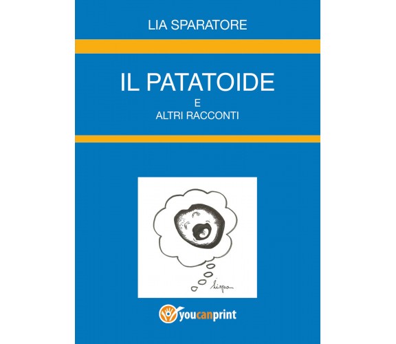 Il patatoide e altri racconti di Lia Sparatore,  2022,  Youcanprint