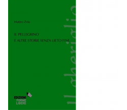 Il pellegrino e altre storie senza lieto fine di Matteo Zola - Forme libere,2022