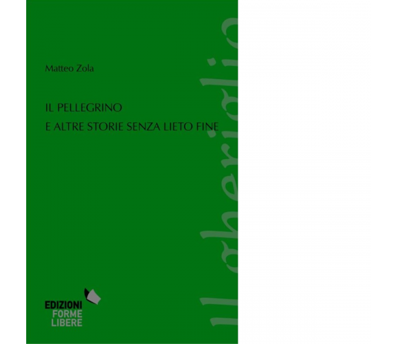 Il pellegrino e altre storie senza lieto fine di Matteo Zola - Forme libere,2022