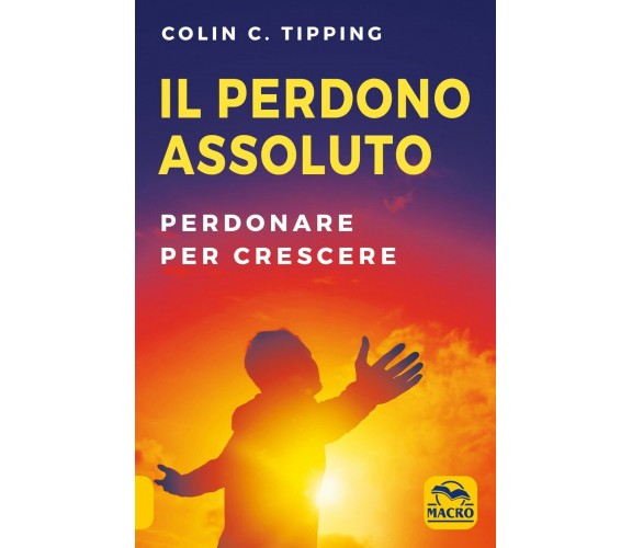 Il perdono assoluto. Perdonare per crescere di Colin C. Tipping,  2021,  Macro E