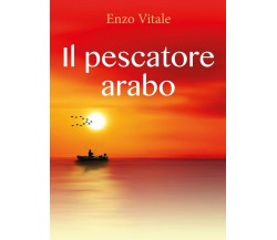 Il pescatore arabo	 di Enzo Vitale,  2019,  Youcanprint