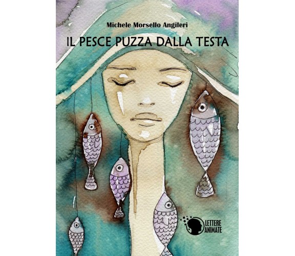 Il pesce puzza dalla testa, Michele Morsello Angileri,  2016,  Lettere Animate