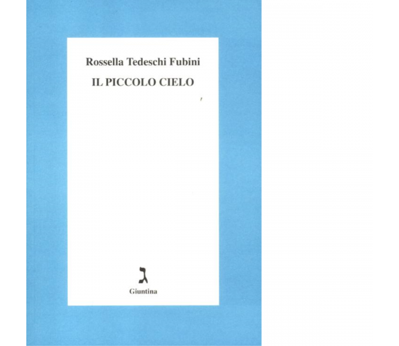 Il piccolo cielo di Rossella Tedeschi Fubini - giuntina, 2013