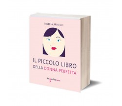 Il piccolo libro della donna perfetta	 di Valeria Arnaldi,  2015,  Iacobelli Ed.