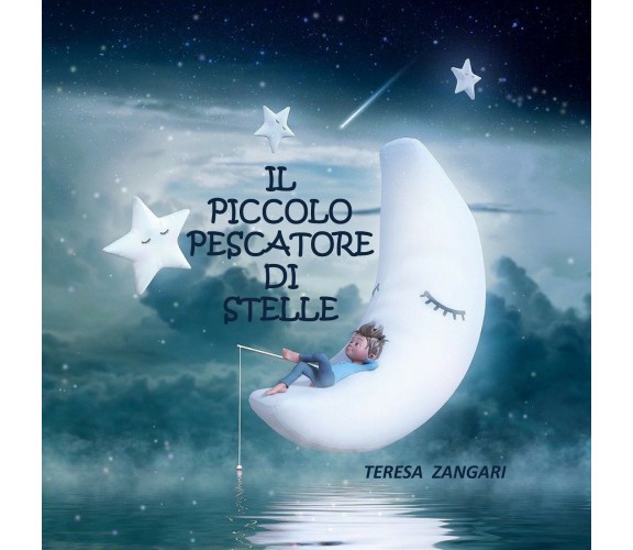 Il piccolo pescatore di stelle. Ediz. illustrata di Teresa Zangari,  2021,  Youc