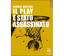 Il play è stato assassinato	 di Andrea Bertozzi,  2014,  Goware