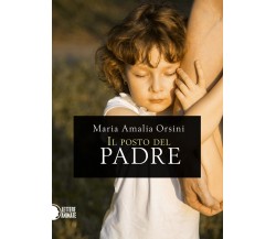 Il posto del padre	 di Maria Amalia Orsini,  2016,  Lettere Animate Editore