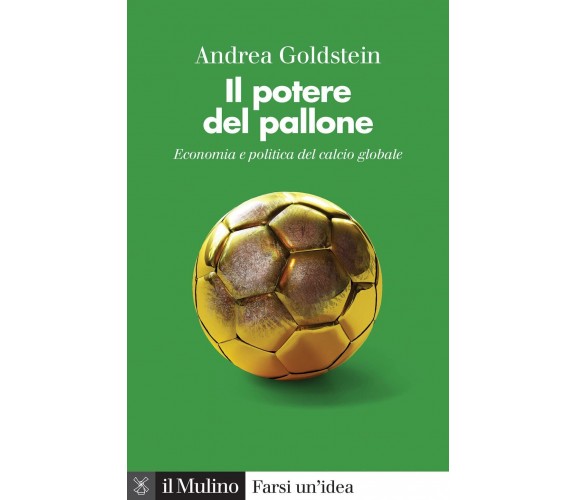 Il potere del pallone. Economia e politica del calcio globale -Goldstein, 2022