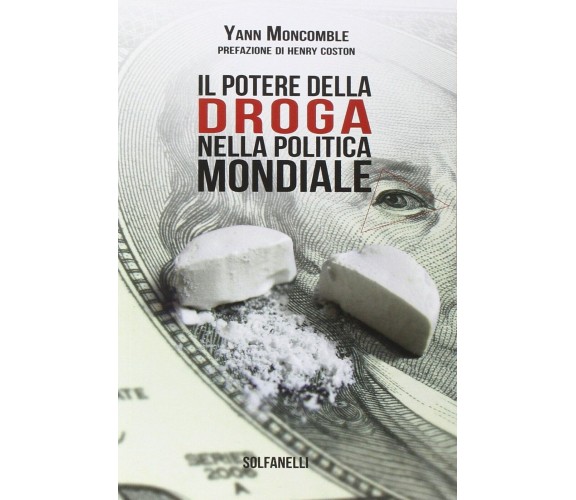 Il potere della droga nella politica mondiale di Yann Moncomble, 2016, Solfan