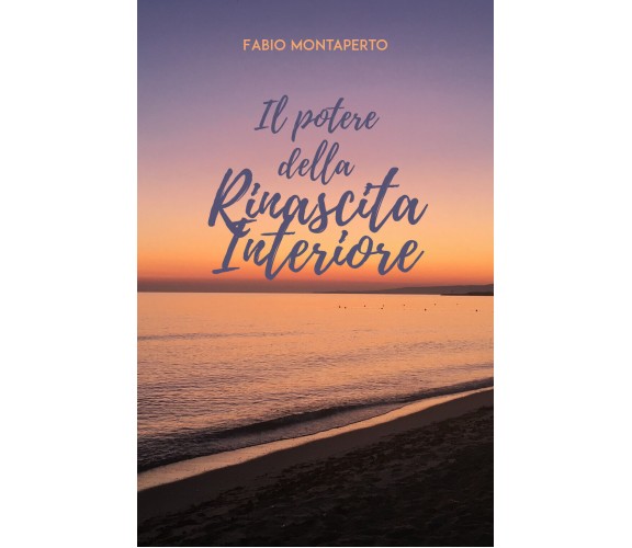 Il potere della rinascita interiore,  di Fabio Montaperto,  2019,  Youcanprint