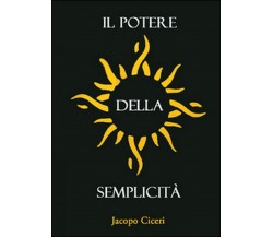 Il potere della semplicità	 di Jacopo Ciceri,  2015,  Youcanprint