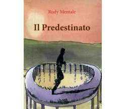 Il predestinato	 di Rudy Mentale,  2017,  Youcanprint