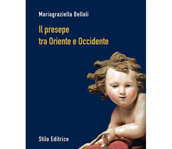 Il presepe fra Oriente e Occidente - Mariagraziella Belloli - Stilo, 2016