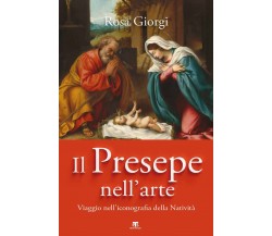 Il presepe nell'arte. Viaggio nell'iconografia della Natività - Rosa Giorgi-2021