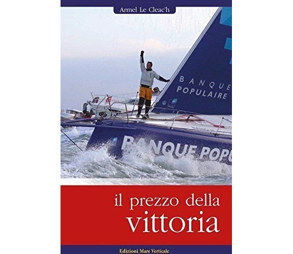 Il prezzo della vittoria - Armel Le Cléac'h - Le Cléac'h - Mare verticale, 2018