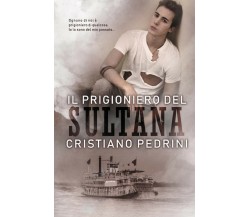 Il prigioniero del Sultana	 di Cristiano Pedrini,  2020,  Youcanprint